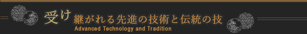 受け継がれる先進の技術と伝統の技